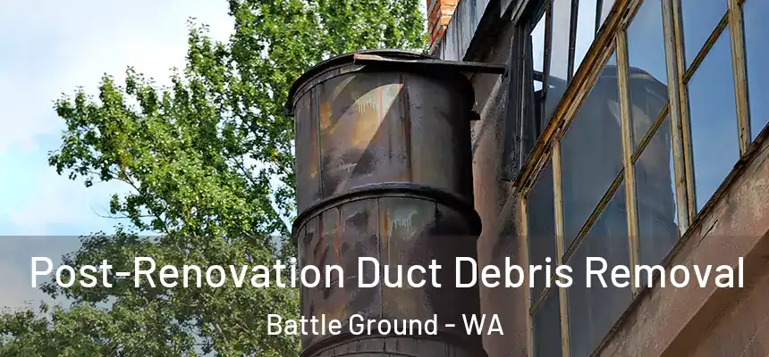  Post-Renovation Duct Debris Removal Battle Ground - WA